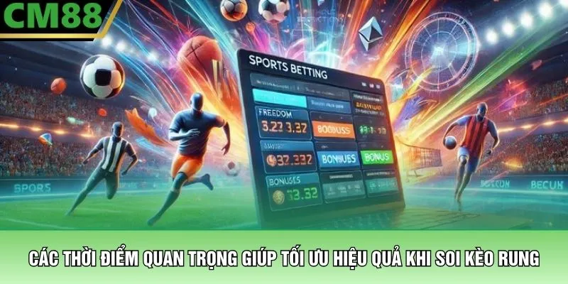 Bí Quyết Soi Kèo Rung – Kỹ Thuật Chốt Kèo Thắng Tại CM88 3 Các thời điểm quan trọng giúp tối ưu hiệu quả khi soi kèo rung
