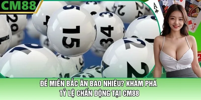Đề Miền Bắc Ăn Bao Nhiêu? Khám Phá Tỷ Lệ Chấn Động Tại CM88 1 Đề Miền Bắc Ăn Bao Nhiêu? Tại CM88 Khám Phá Tỷ Lệ Chấn Động