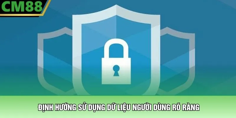 Chính sách bảo mật 1 Định hướng sử dụng dữ liệu người dùng rõ ràng