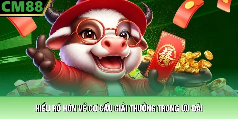 Chào Mừng Tân Thủ - Nhận Ngay Ưu Đãi Khủng Khi Gia Nhập CM88 3 Hiểu rõ hơn về cơ cấu giải thưởng trong ưu đãi