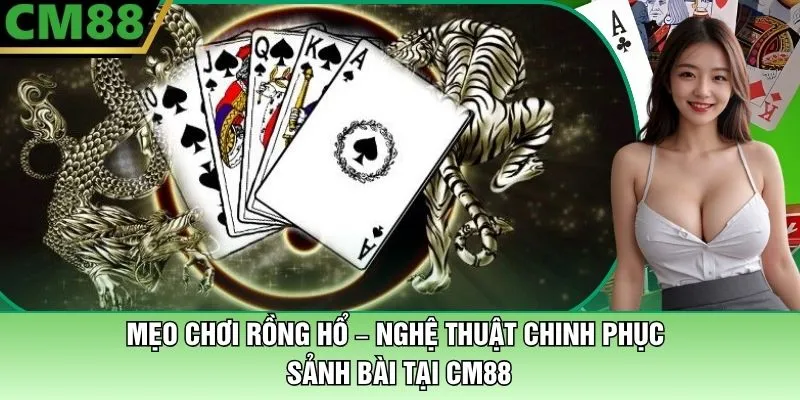 Mẹo Chơi Rồng Hổ – Nghệ Thuật Chinh Phục Sảnh Bài Tại CM88 1 Mẹo Chơi Rồng Hổ Tại CM88 – Nghệ Thuật Chinh Phục Sảnh Bài