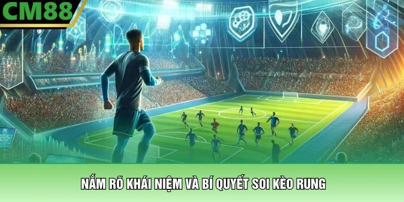 Bí Quyết Soi Kèo Rung – Kỹ Thuật Chốt Kèo Thắng Tại CM88 2 Nắm rõ khái niệm và bí quyết soi kèo rung