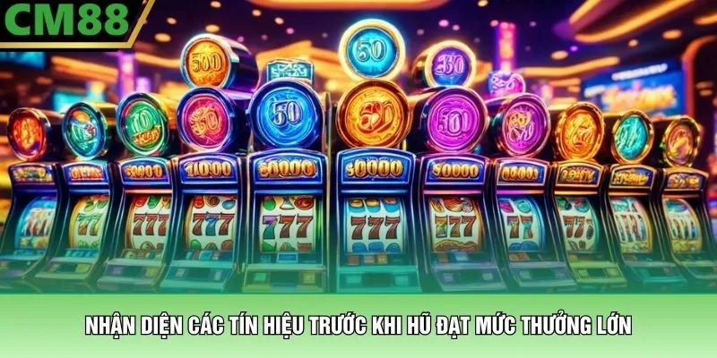 Bí Quyết Quay Hũ – Chiến Thuật Săn Jackpot Đỉnh Cao Tại CM88 4 Nhận diện các tín hiệu trước khi hũ đạt mức thưởng lớn